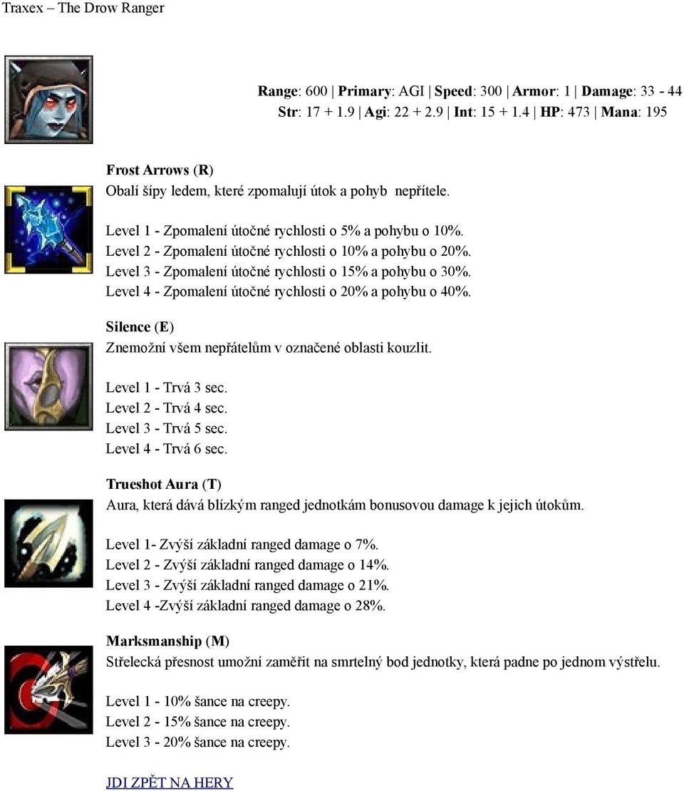 Level 2 - Zpomalení útočné rychlosti o 10% a pohybu o 20%. Level 3 - Zpomalení útočné rychlosti o 15% a pohybu o 30%. Level 4 - Zpomalení útočné rychlosti o 20% a pohybu o 40%.