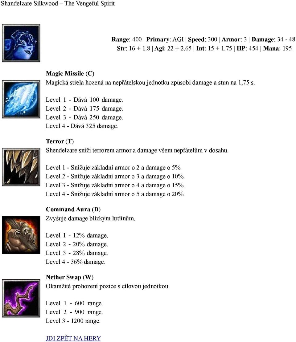 Level 4 - Dává 325 damage. Terror (T) Shendelzare sníží terrorem armor a damage všem nepřátelům v dosahu. Level 1 - Snižuje základní armor o 2 a damage o 5%.