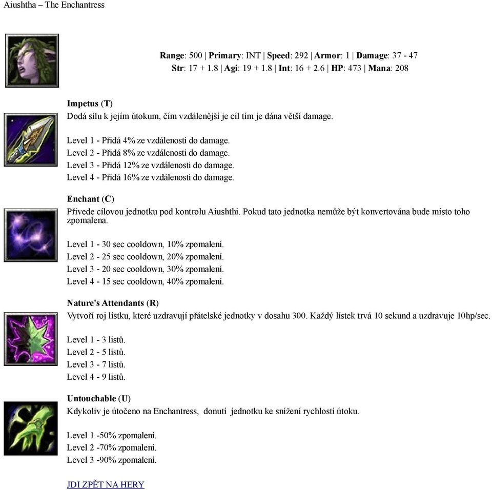 Level 3 - Přidá 12% ze vzdálenosti do damage. Level 4 - Přidá 16% ze vzdálenosti do damage. Enchant (C) Přivede cílovou jednotku pod kontrolu Aiushthi.