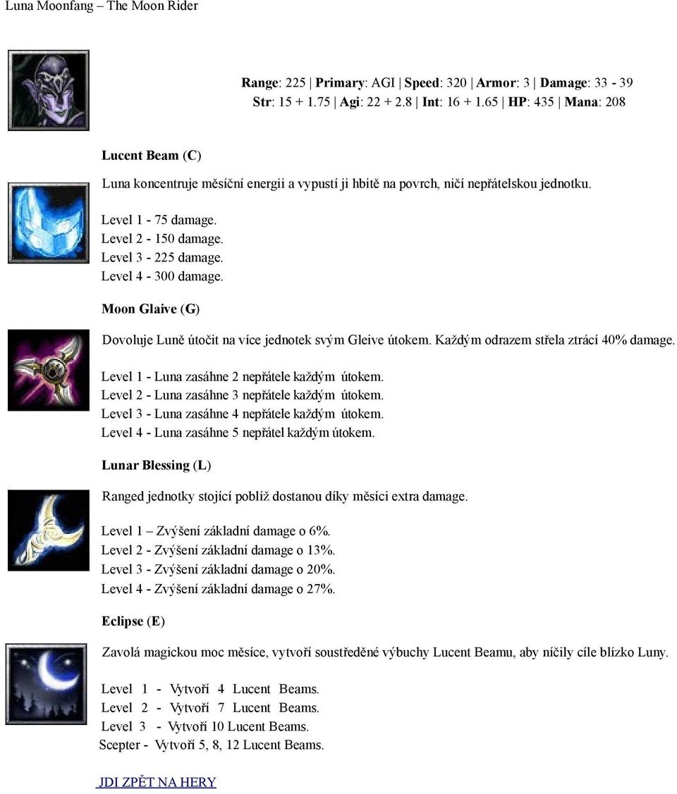 Level 4-300 damage. Moon Glaive (G) Dovoluje Luně útočit na více jednotek svým Gleive útokem. Každým odrazem střela ztrácí 40% damage. Level 1 - Luna zasáhne 2 nepřátele každým útokem.