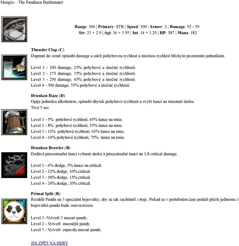 Level 2-175 damage, 35% pohybové a útočné rychlosti. Level 3-250 damage, 45% pohybové a útočné rychlosti. Level 4-300 damage, 55% pohybové a útočné rychlosti.