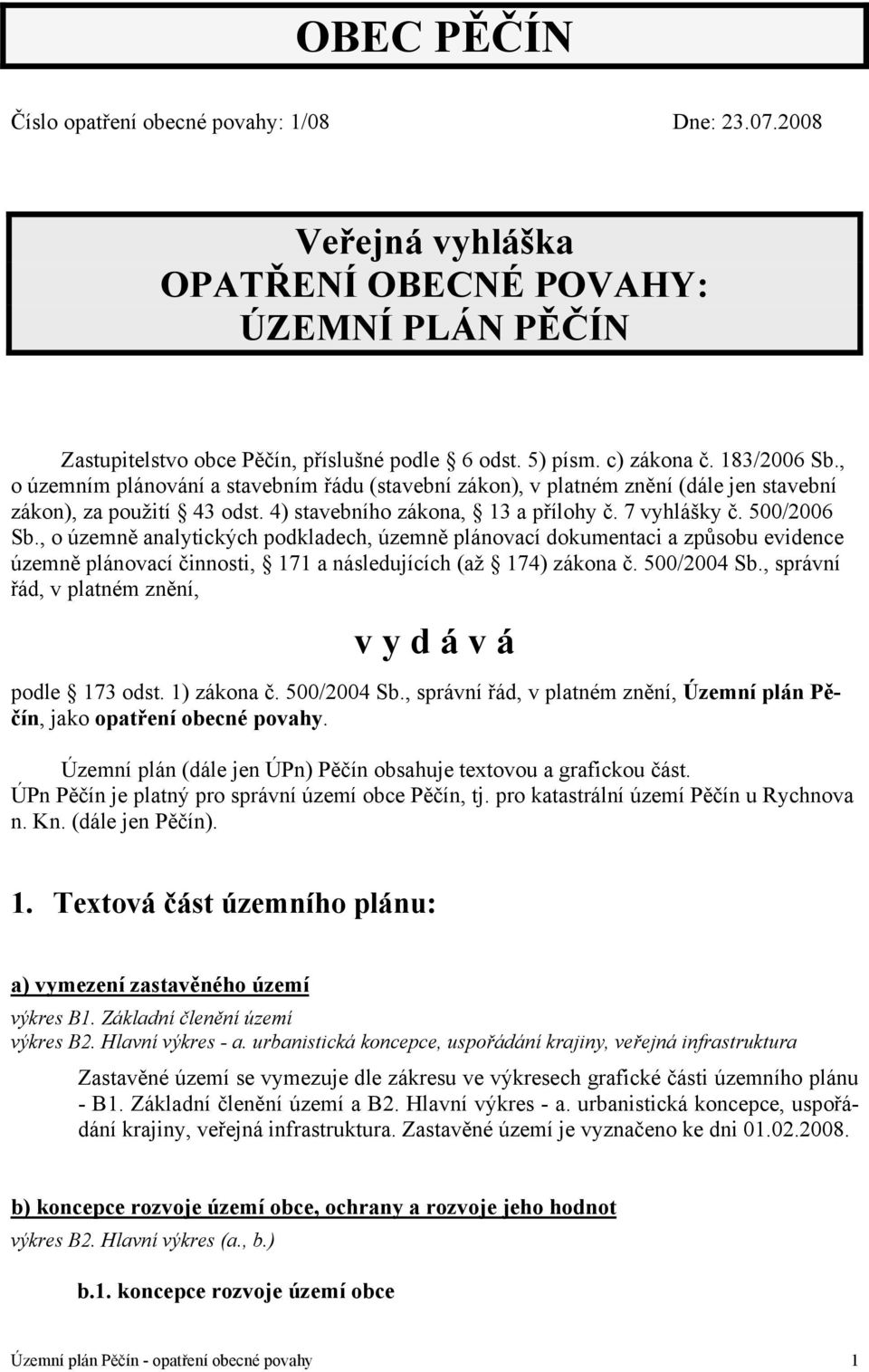 , o územně analytických podkladech, územně plánovací dokumentaci a způsobu evidence územně plánovací činnosti, 171 a následujících (až 174) zákona č. 500/2004 Sb.