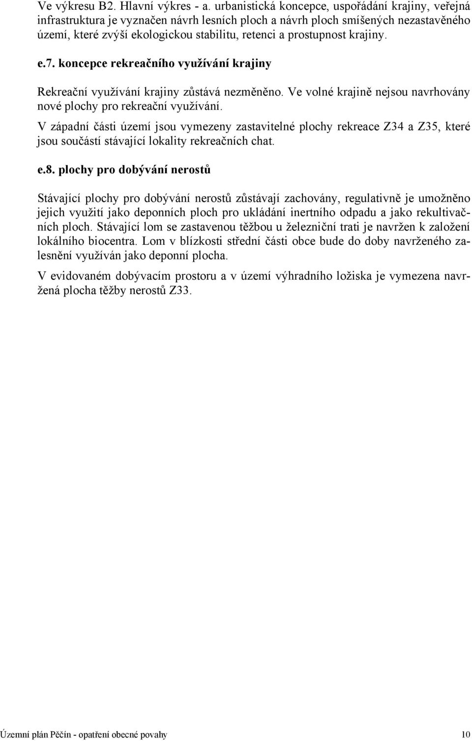 krajiny. e.7. koncepce rekreačního využívání krajiny Rekreační využívání krajiny zůstává nezměněno. Ve volné krajině nejsou navrhovány nové plochy pro rekreační využívání.