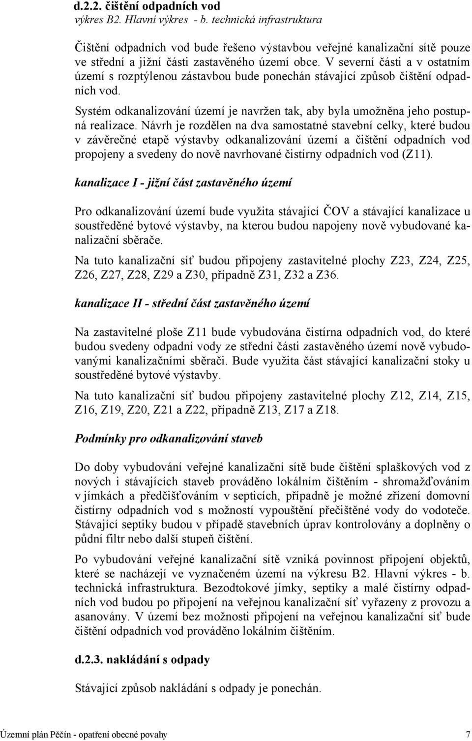 V severní části a v ostatním území s rozptýlenou zástavbou bude ponechán stávající způsob čištění odpadních vod. Systém odkanalizování území je navržen tak, aby byla umožněna jeho postupná realizace.