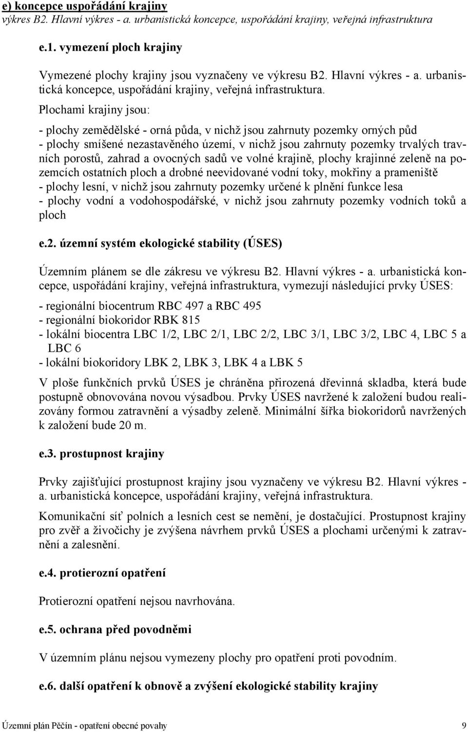 Plochami krajiny jsou: - plochy zemědělské - orná půda, v nichž jsou zahrnuty pozemky orných půd - plochy smíšené nezastavěného území, v nichž jsou zahrnuty pozemky trvalých travních porostů, zahrad