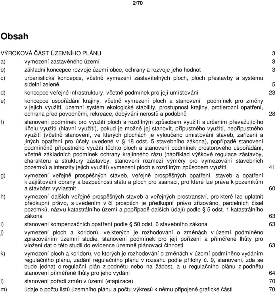 stanovení podmínek pro zm ny v jejich využití, územní systém ekologické stability, prostupnost krajiny, protierozní opat ení, ochrana p ed povodn mi, rekreace, dobývání nerost a podobn 28 f)