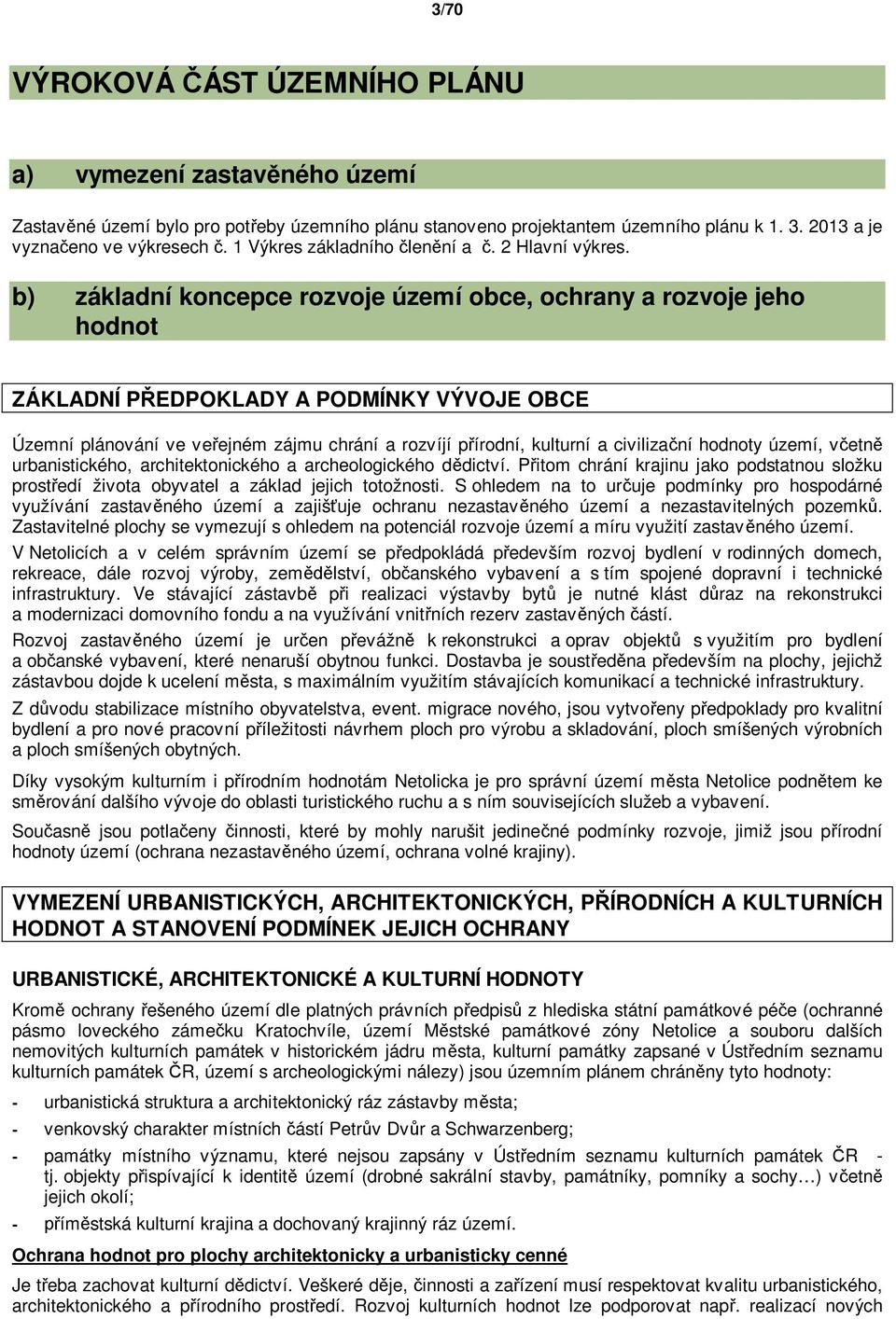 b) základní koncepce rozvoje území obce, ochrany a rozvoje jeho hodnot ZÁKLADNÍ P EDPOKLADY A PODMÍNKY VÝVOJE OBCE Územní plánování ve ve ejném zájmu chrání a rozvíjí p írodní, kulturní a civiliza ní