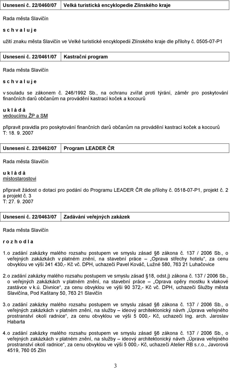 , na ochranu zvířat proti týrání, záměr pro poskytování finančních darů občanům na provádění kastrací koček a kocourů u k l á d á vedoucímu ŽP a SM připravit pravidla pro poskytování finančních darů