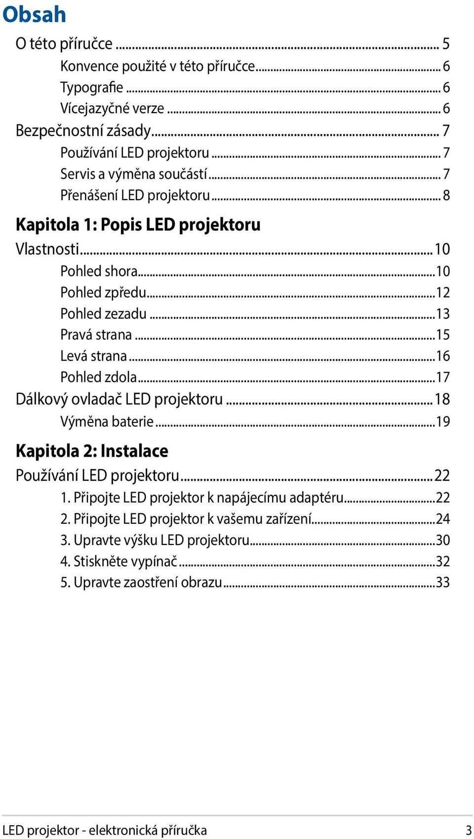 ..15 Levá strana...16 Pohled zdola...17 Dálkový ovladač LED projektoru...18 Výměna baterie...19 Kapitola 2: Instalace Používání LED projektoru...22 1.