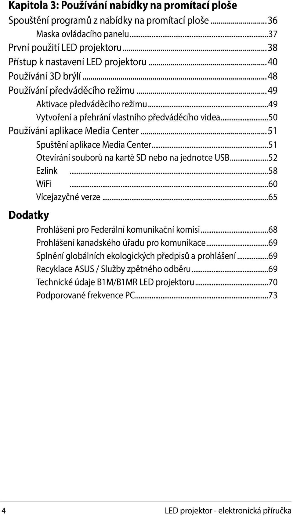 ..51 Spuštění aplikace Media Center...51 Otevírání souborů na kartě SD nebo na jednotce USB...52 Ezlink...58 WiFi...60 Vícejazyčné verze...65 Dodatky Prohlášení pro Federální komunikační komisi.