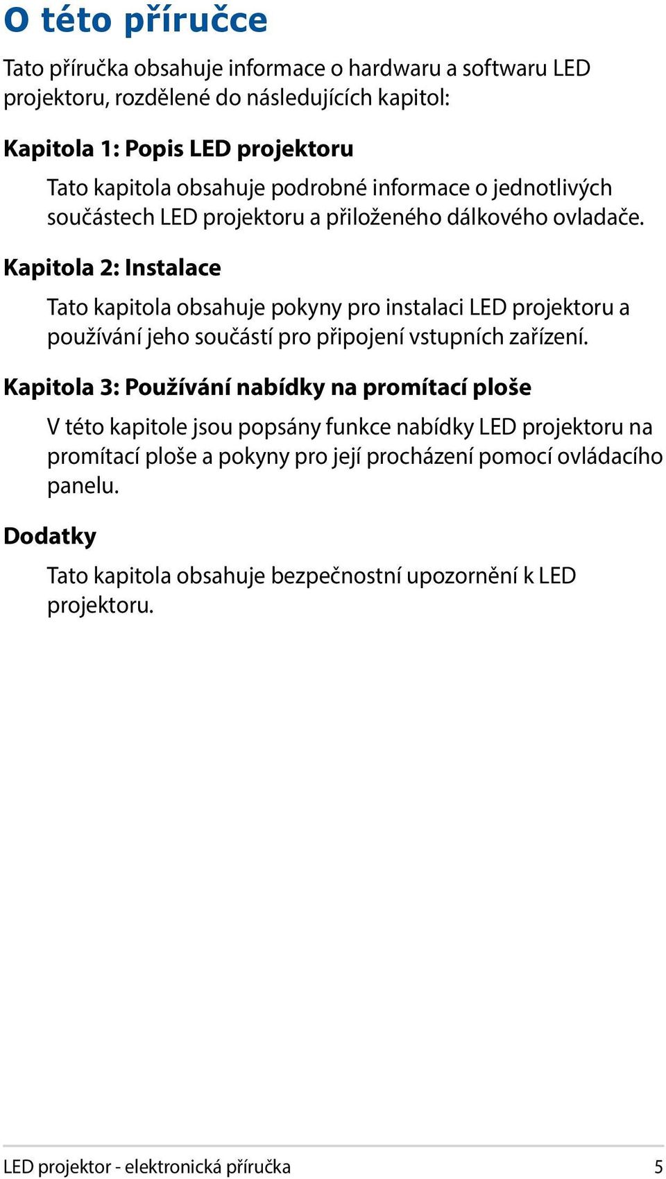 Kapitola 2: Instalace Tato kapitola obsahuje pokyny pro instalaci LED projektoru a používání jeho součástí pro připojení vstupních zařízení.