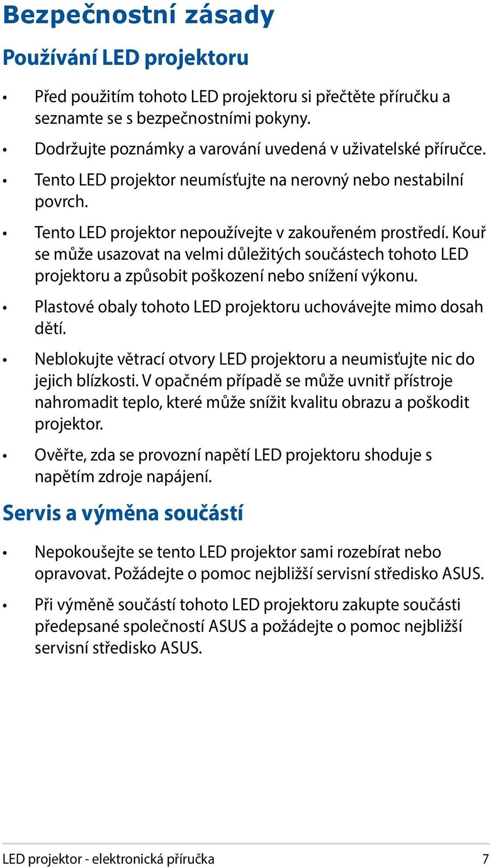 Kouř se může usazovat na velmi důležitých součástech tohoto LED projektoru a způsobit poškození nebo snížení výkonu. Plastové obaly tohoto LED projektoru uchovávejte mimo dosah dětí.