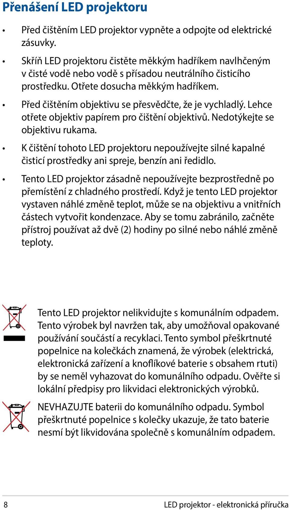 Před čištěním objektivu se přesvědčte, že je vychladlý. Lehce otřete objektiv papírem pro čištění objektivů. Nedotýkejte se objektivu rukama.