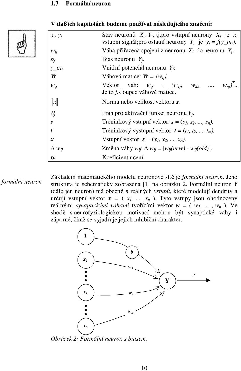 pro aktvační funkc neuronu Y s Trénnkový vstupní vektor: s = (s, s,, s n ) t Trénnkový výstupní vektor: t = (t, t,, t m ) x Vstupní vektor: x = (x, x,, x n ) w α Změna váhy w : w = [w (new) - w