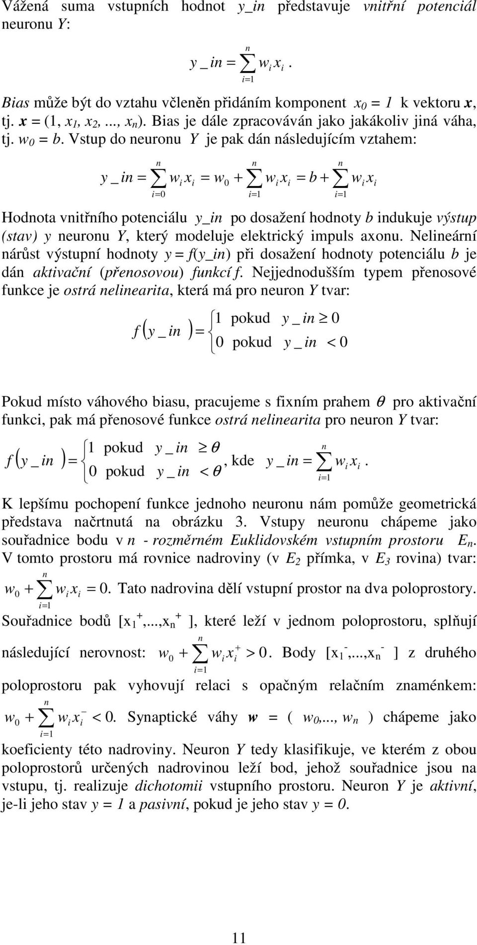 (stav) y neuronu Y, který modelue elektrcký mpuls axonu Nelneární nárůst výstupní hodnoty y = f(y_n) př dosažení hodnoty potencálu b e dán aktvační (přenosovou) funkcí f Neednodušším typem přenosové