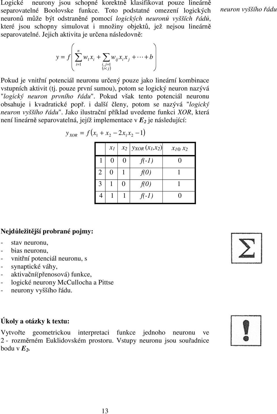 ako lneární kombnace vstupních aktvt (t pouze první sumou), potom se logcký neuron nazývá "logcký neuron prvního řádu" Pokud však tento potencál neuronu obsahue kvadratcké popř další členy, potom se