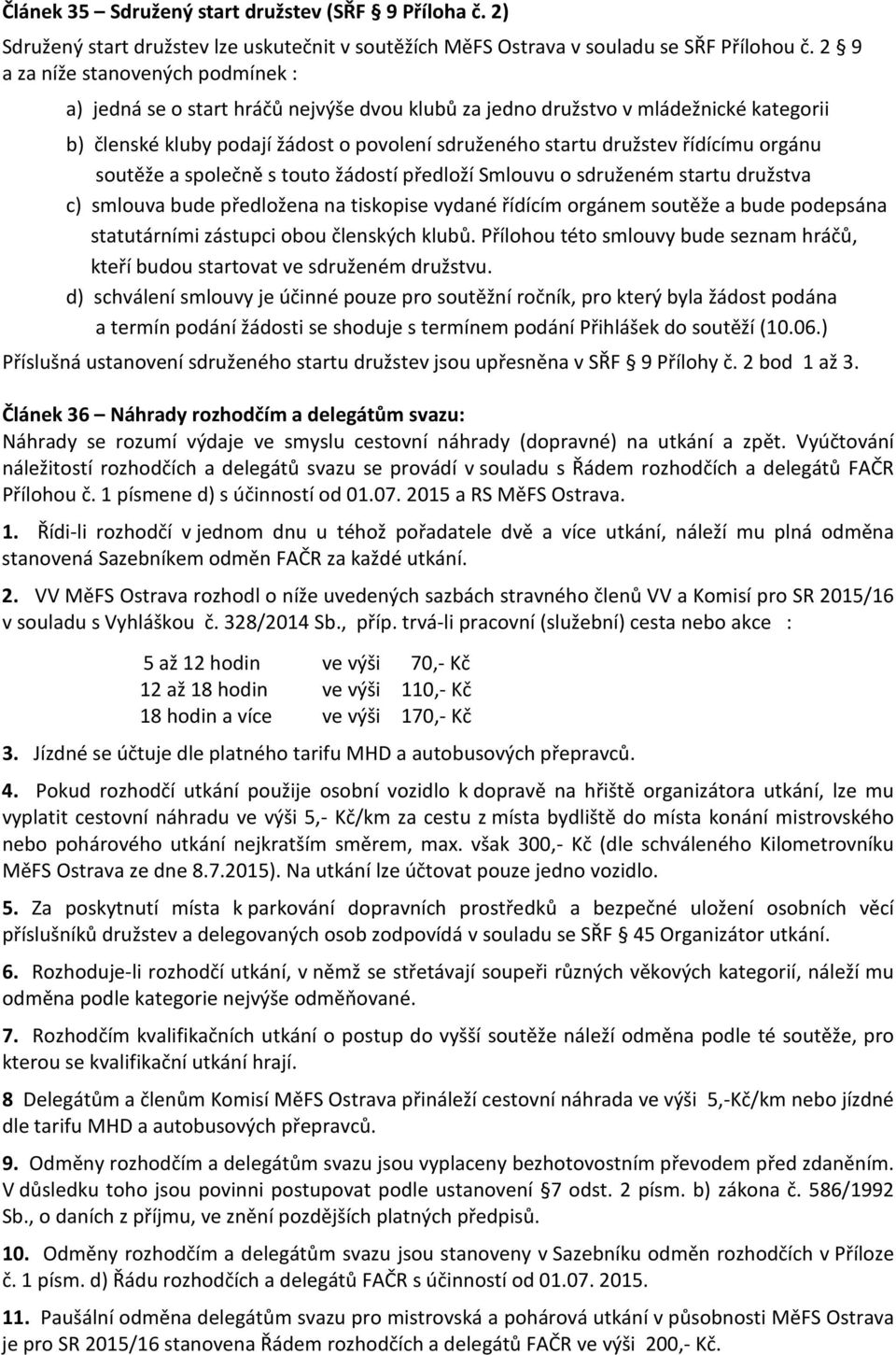 řídícímu orgánu soutěže a společně s touto žádostí předloží Smlouvu o sdruženém startu družstva c) smlouva bude předložena na tiskopise vydané řídícím orgánem soutěže a bude podepsána statutárními