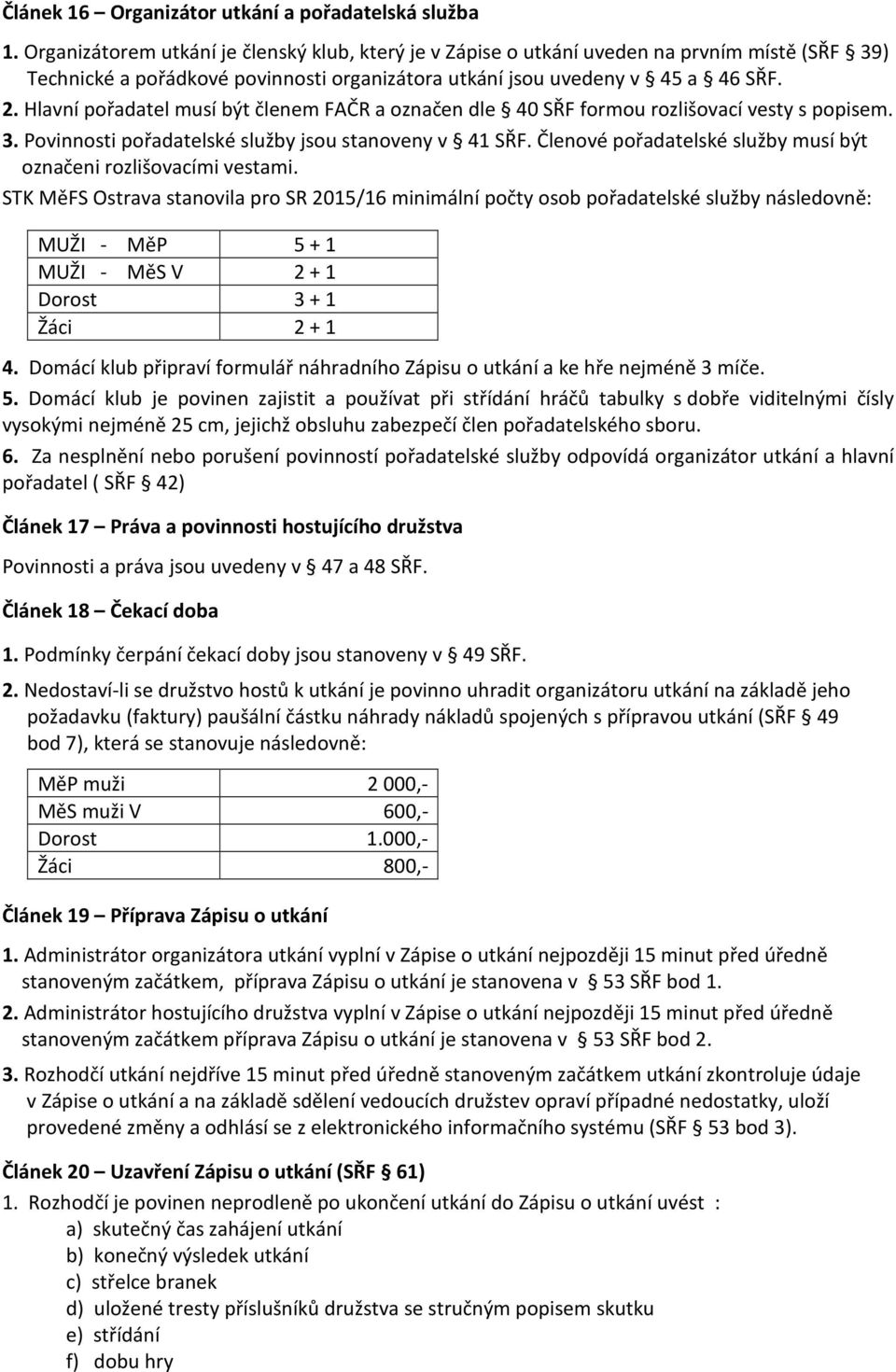 Hlavní pořadatel musí být členem FAČR a označen dle 40 SŘF formou rozlišovací vesty s popisem. 3. Povinnosti pořadatelské služby jsou stanoveny v 41 SŘF.