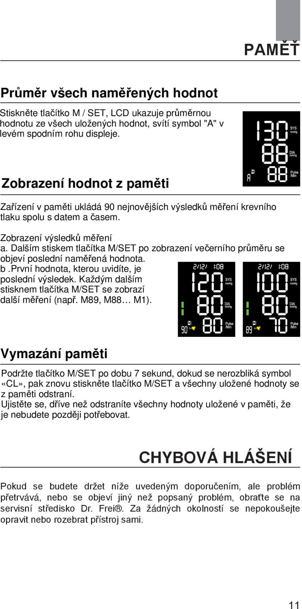 Dalším stiskem tlačítka M/SET po zobrazení večerního průměru se objeví poslední naměřená hodnota. b.první hodnota, kterou uvidíte, je poslední výsledek.