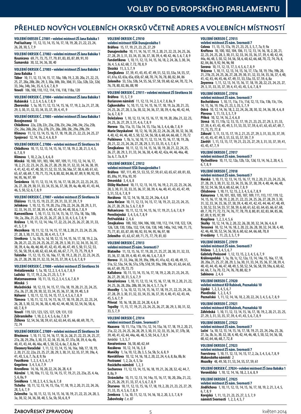 27002 volební místnost ZŠ Jana Babáka 1 Kounicova 69, 71, 73, 75, 77, 79, 81, 83, 85, 87, 89, 91, 93 Šumavská 30, 32, 34, 36, 38, 40 VOLEBNÍ OKRSEK Č.