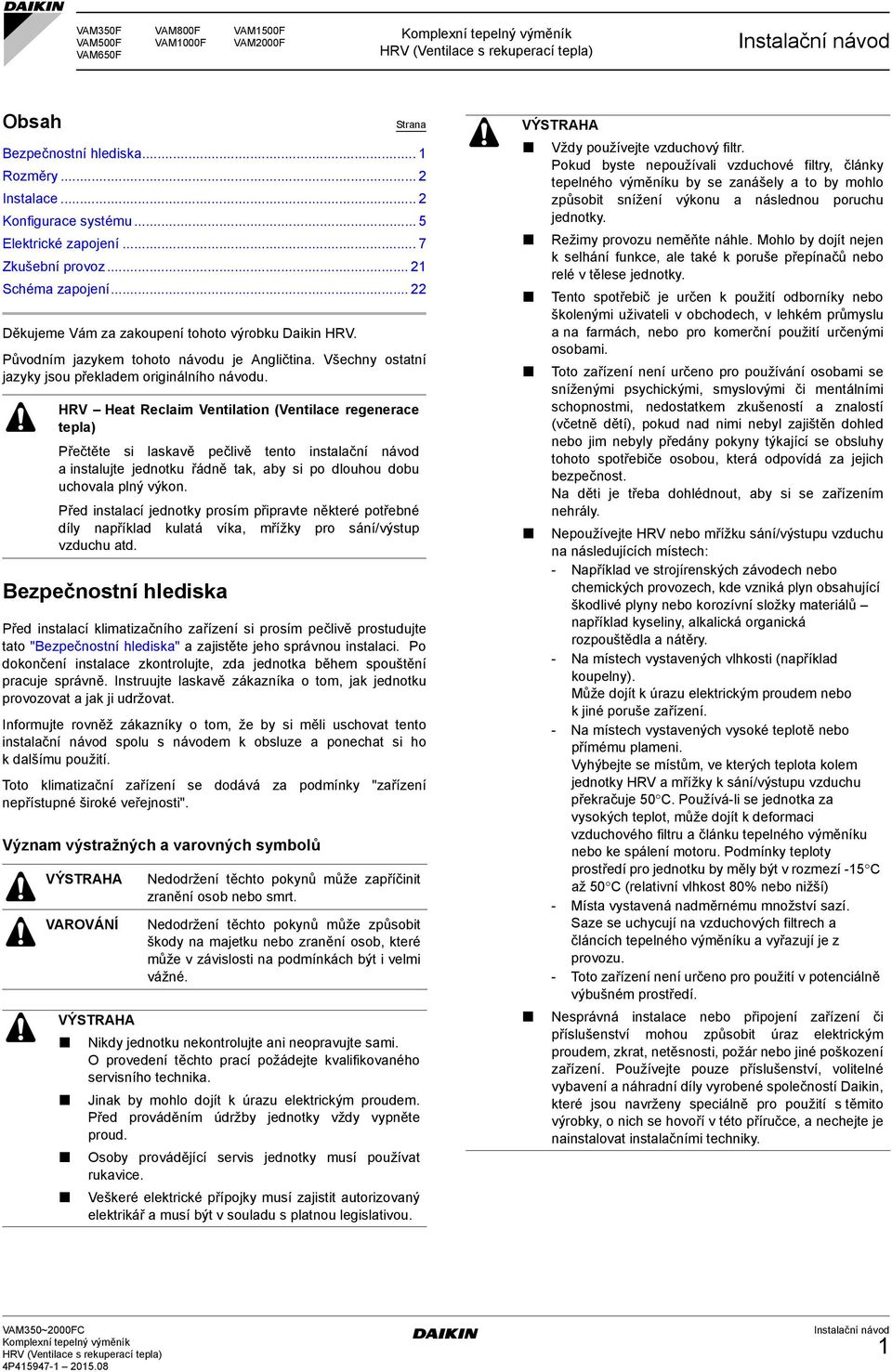 Heat Reclaim Ventilation (Ventilace regenerace tepla) Přečtěte si laskavě pečlivě tento instalační návod a instalujte jednotku řádně tak, aby si po dlouhou dobu uchovala plný výkon.