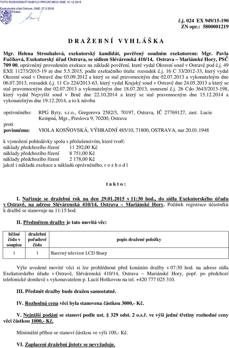 Pavla Fučíková, Exekutorský úřad Ostrava, se sídlem Slévárenská 410/14, Ostrava Mariánské Hory, PSČ 709 00, oprávněný provedením exekuce na základě pověření, které vydal Okresní soud v Ostravě pod č.