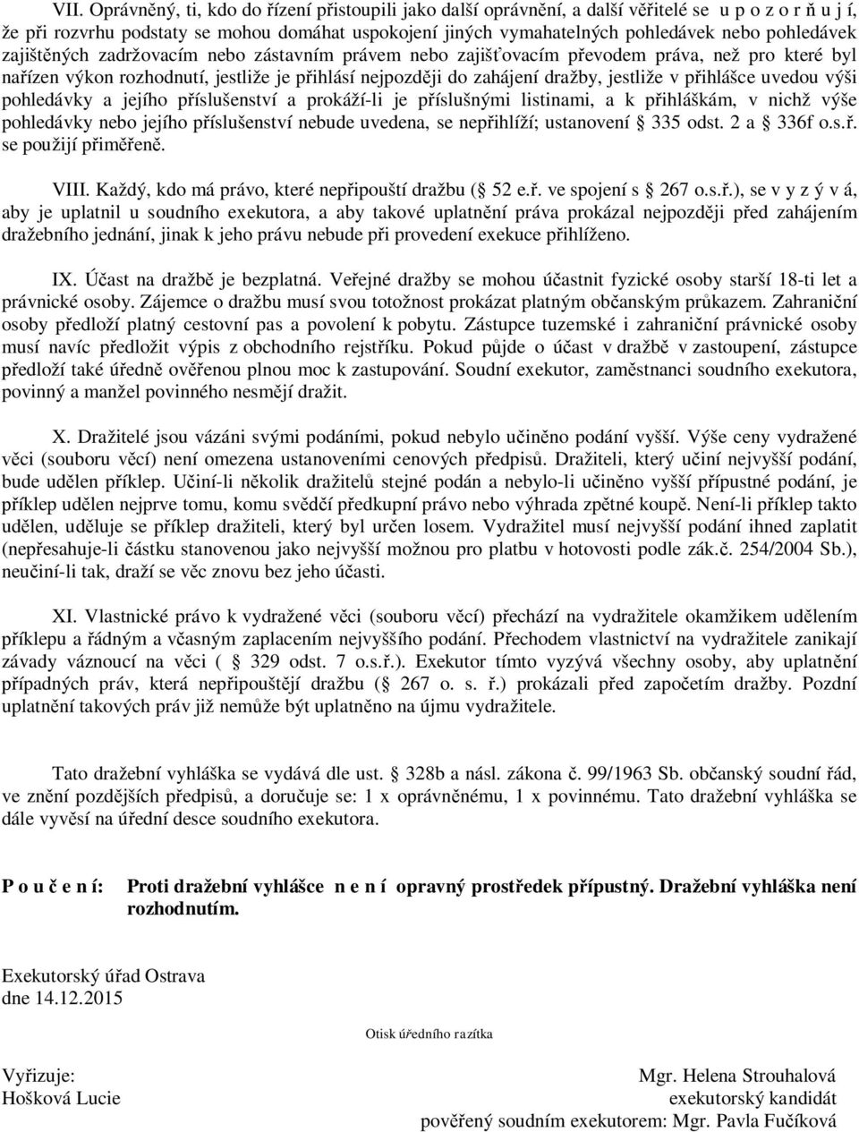 přihlášce uvedou výši pohledávky a jejího příslušenství a prokáží-li je příslušnými listinami, a k přihláškám, v nichž výše pohledávky nebo jejího příslušenství nebude uvedena, se nepřihlíží;