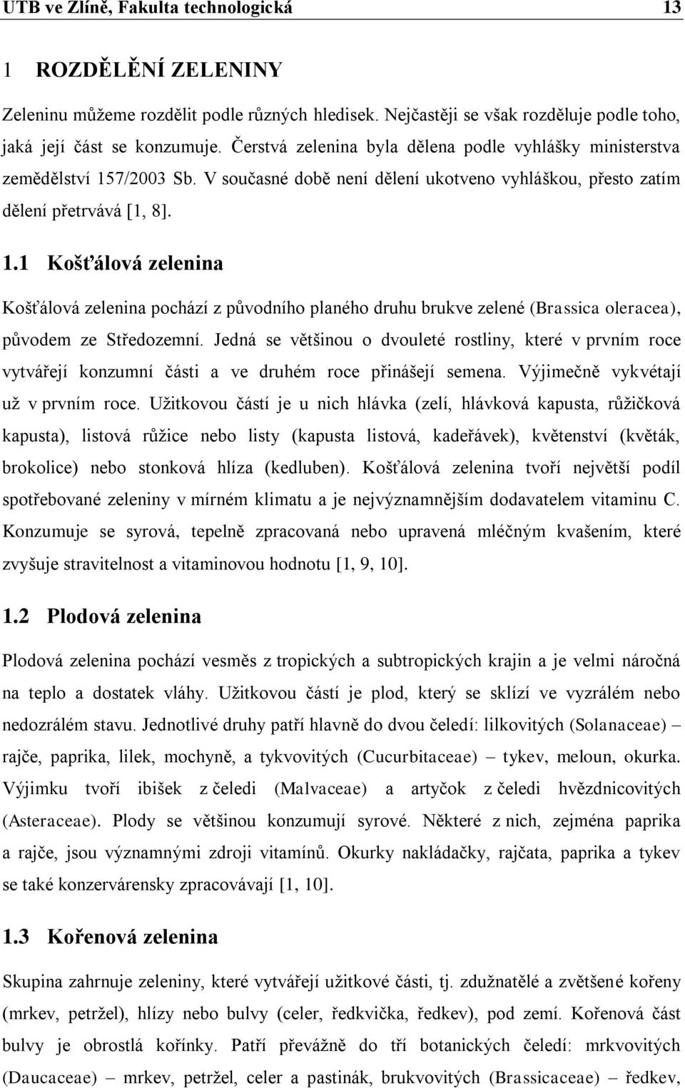 7/2003 Sb. V současné době není dělení ukotveno vyhláškou, přesto zatím dělení přetrvává [1, 8]. 1.