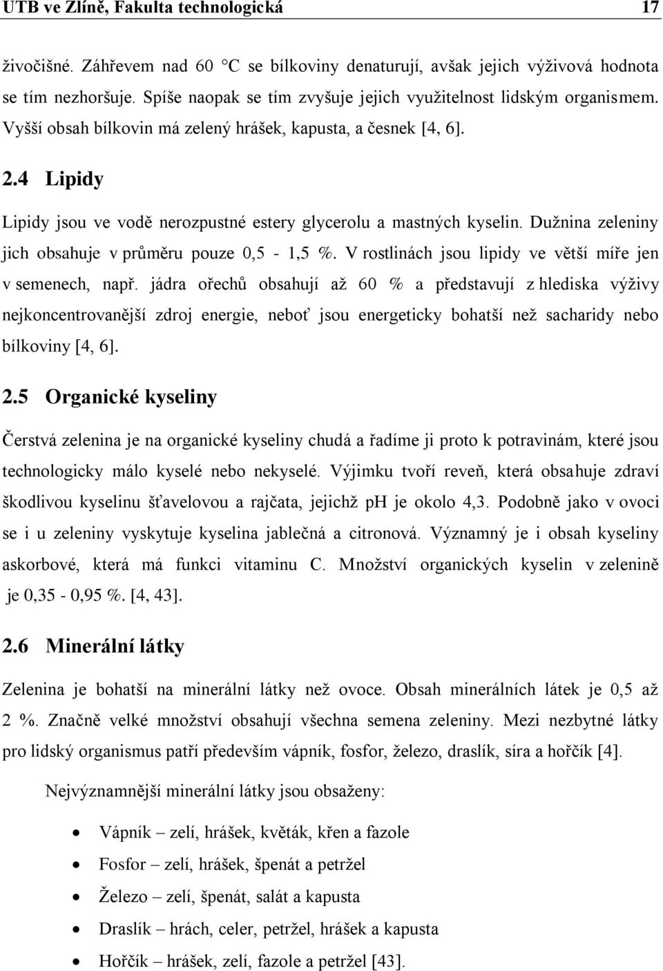 4 Lipidy Lipidy jsou ve vodě nerozpustné estery glycerolu a mastných kyselin. Dužnina zeleniny jich obsahuje v průměru pouze 0,5-1,5 %. V rostlinách jsou lipidy ve větší míře jen v semenech, např.