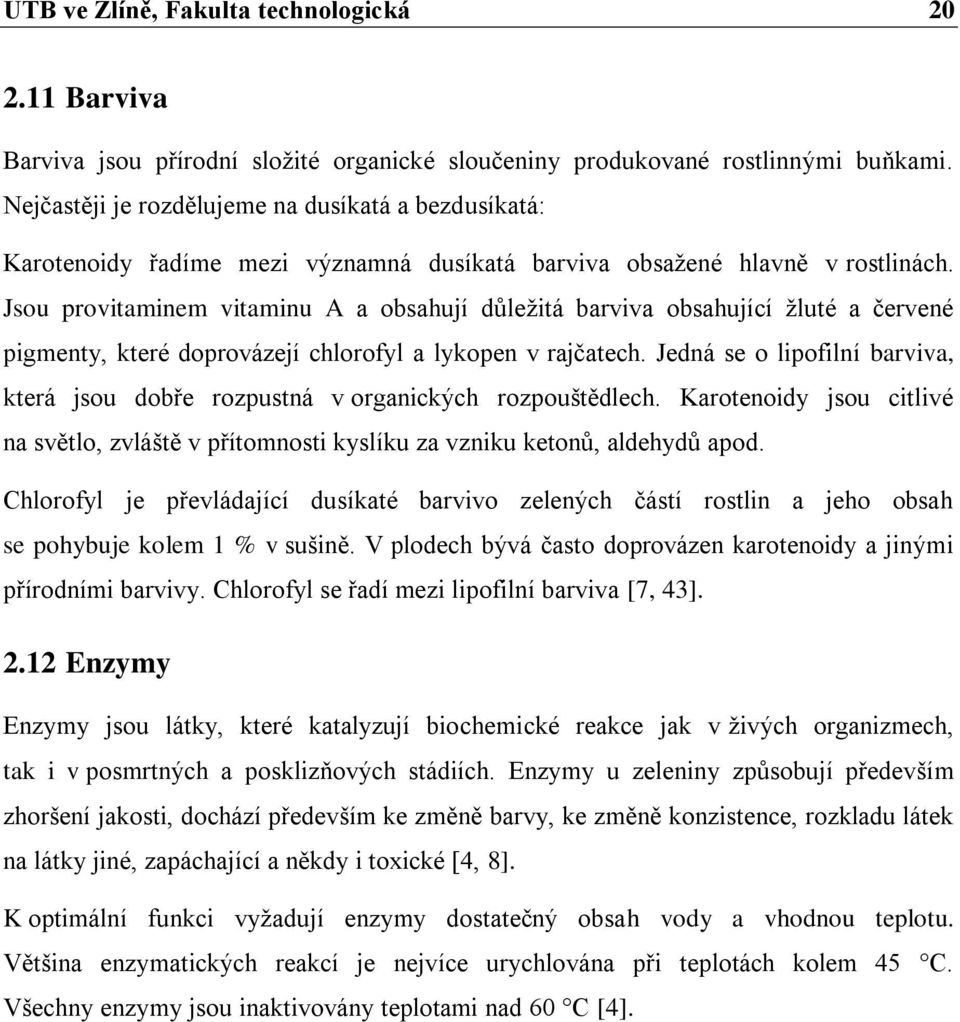 Jsou provitaminem vitaminu A a obsahují důležitá barviva obsahující žluté a červené pigmenty, které doprovázejí chlorofyl a lykopen v rajčatech.