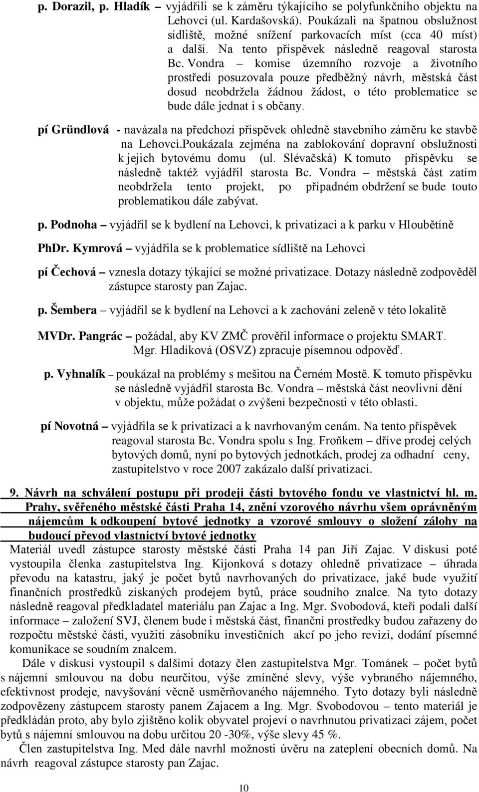 Vondra komise územního rozvoje a životního prostředí posuzovala pouze předběžný návrh, městská část dosud neobdržela žádnou žádost, o této problematice se bude dále jednat i s občany.