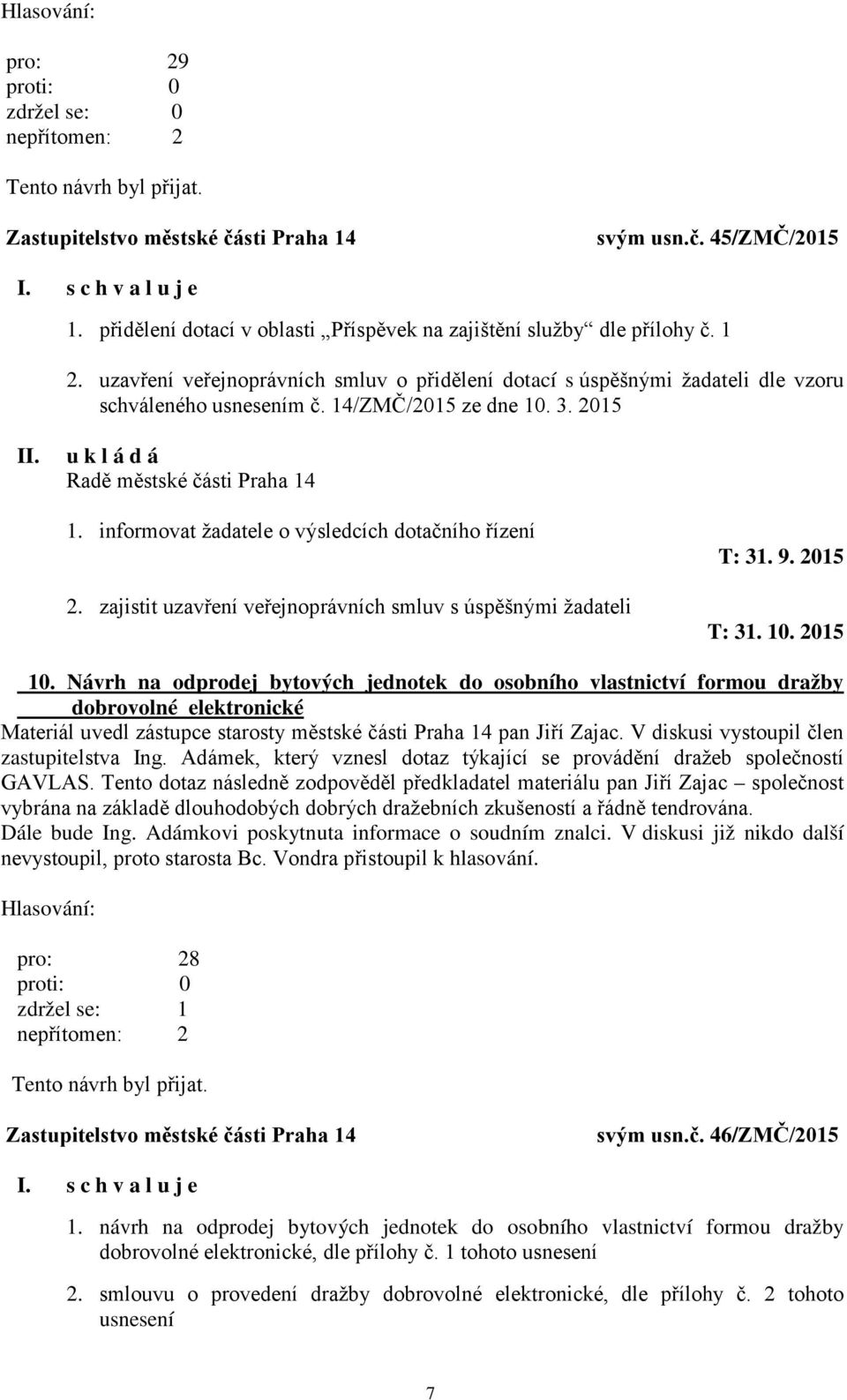 informovat žadatele o výsledcích dotačního řízení 2. zajistit uzavření veřejnoprávních smluv s úspěšnými žadateli T: 31. 9. 2015 T: 31. 10. 2015 10.