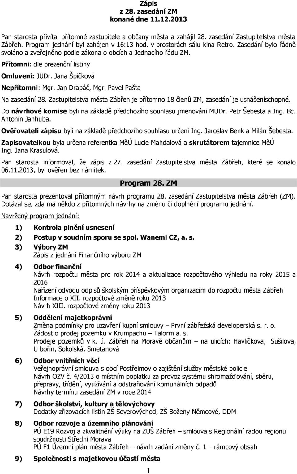 Jan Drapáč, Mgr. Pavel Pašta Na zasedání 28. Zastupitelstva města Zábřeh je přítomno 18 členů ZM, zasedání je usnášeníschopné. Do návrhové komise byli na základě předchozího souhlasu jmenováni MUDr.