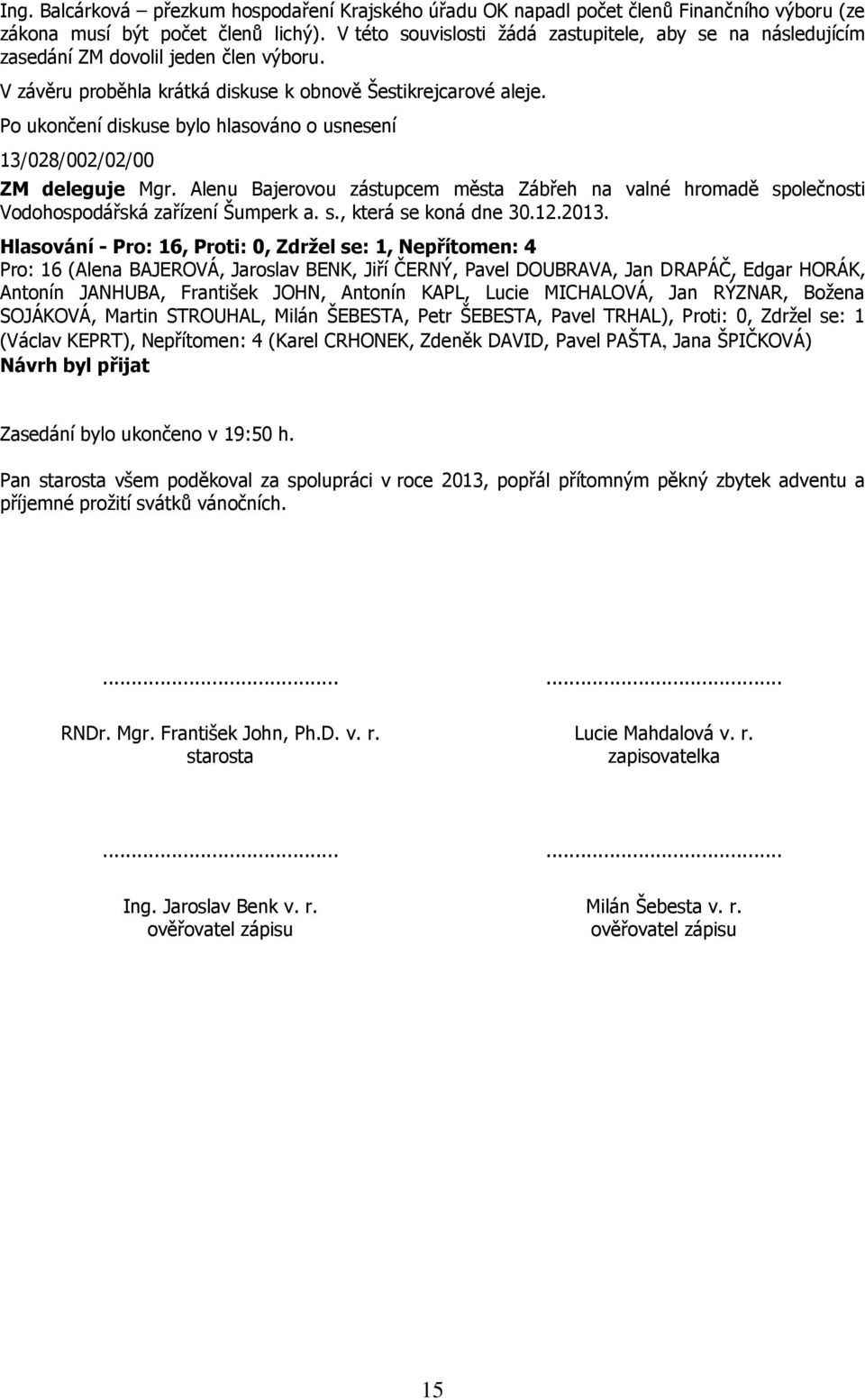 Po ukončení diskuse bylo hlasováno o usnesení 13/028/002/02/00 ZM deleguje Mgr. Alenu Bajerovou zástupcem města Zábřeh na valné hromadě společnosti Vodohospodářská zařízení Šumperk a. s., která se koná dne 30.