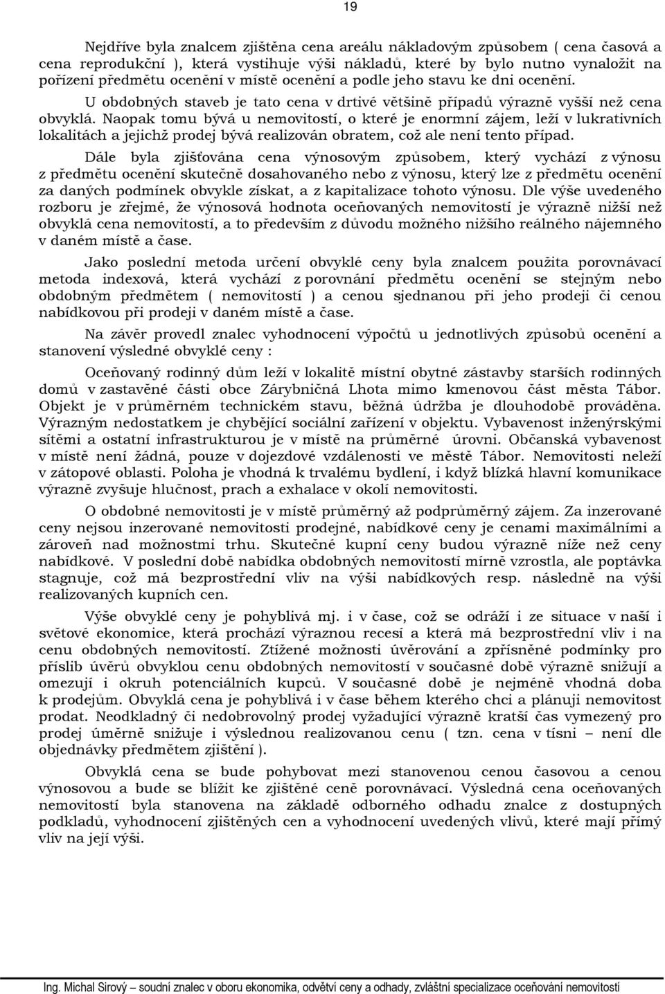 Naopak tomu bývá u nemovitostí, o které je enormní zájem, leží v lukrativních lokalitách a jejichž prodej bývá realizován obratem, což ale není tento případ.