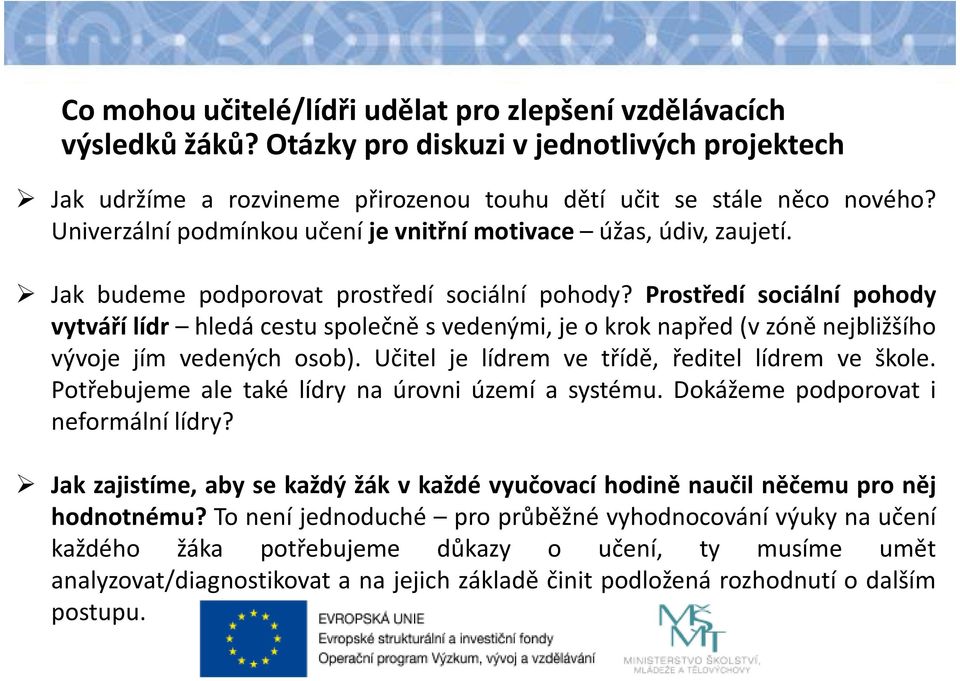 Prostředí sociální pohody vytvářílídr hledácestuspolečněsvedenými,jeokroknapřed(vzóněnejbližšího vývoje jím vedených osob). Učitel je lídrem ve třídě, ředitel lídrem ve škole.