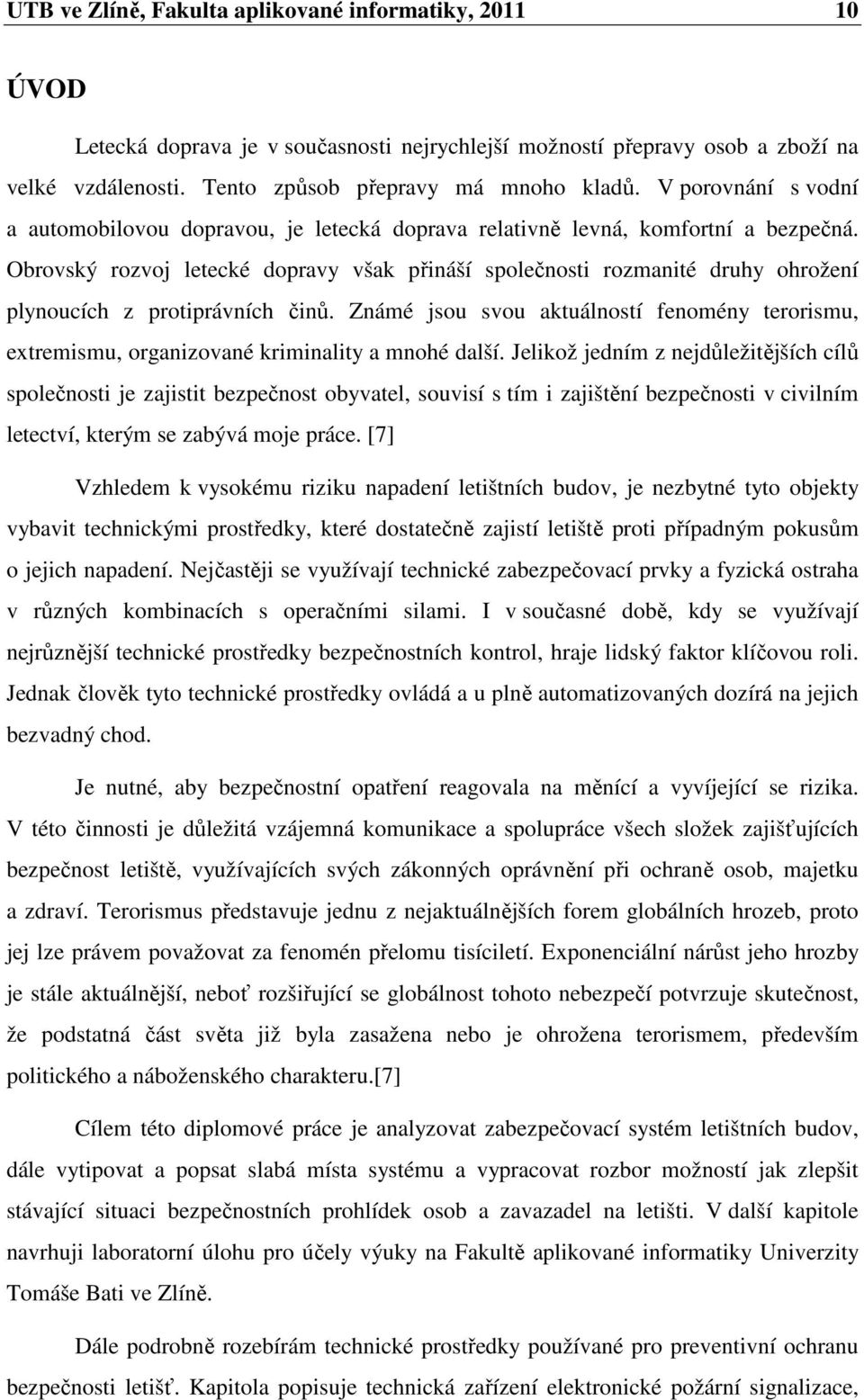 Obrovský rozvoj letecké dopravy však přináší společnosti rozmanité druhy ohrožení plynoucích z protiprávních činů.