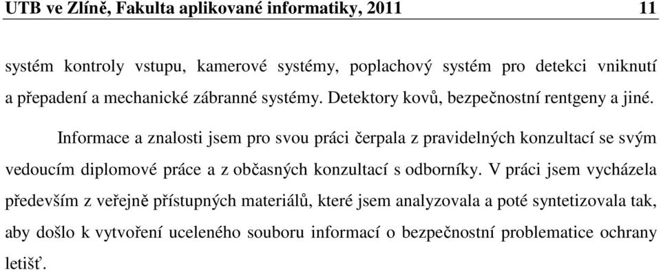 Informace a znalosti jsem pro svou práci čerpala z pravidelných konzultací se svým vedoucím diplomové práce a z občasných konzultací s odborníky.