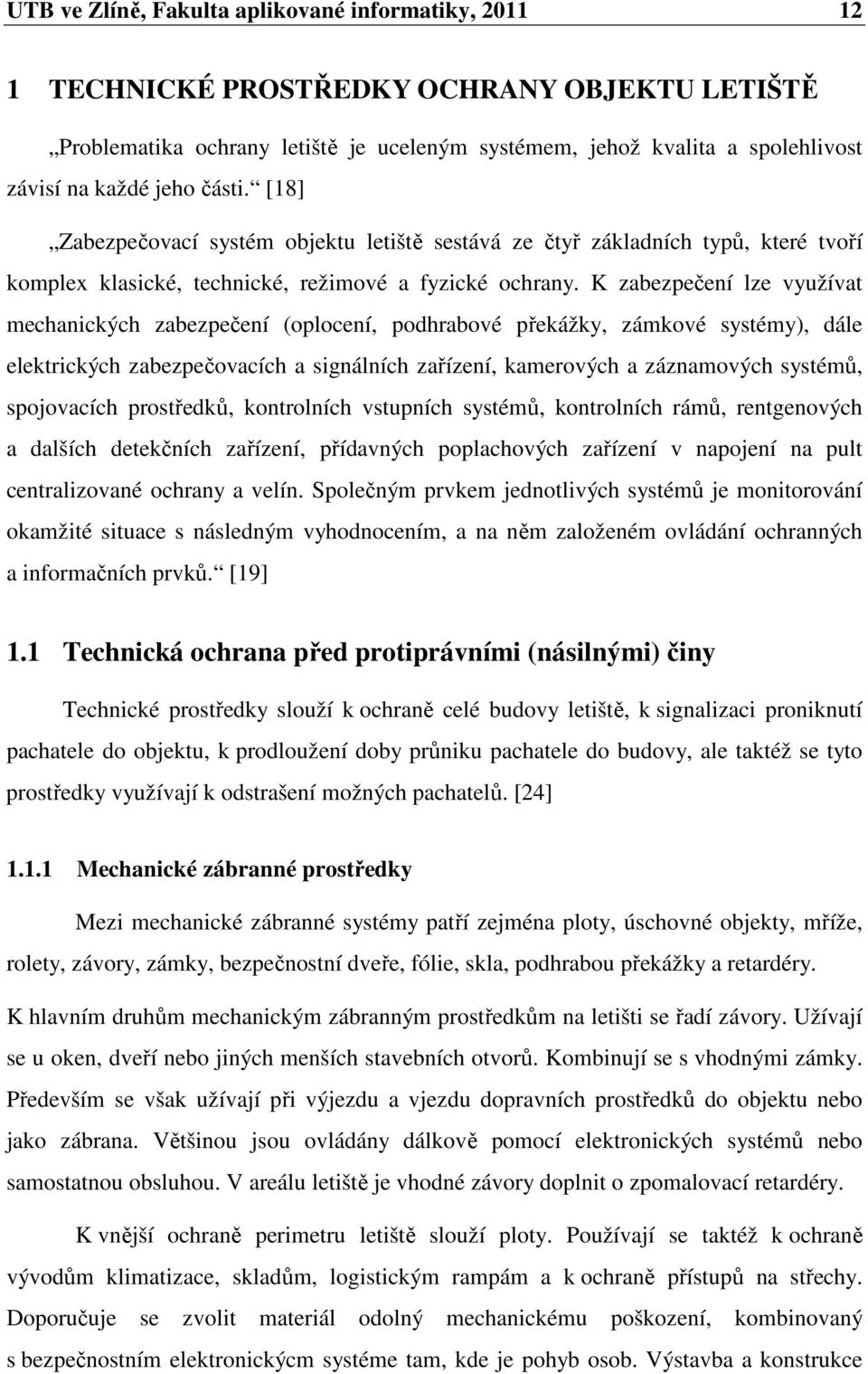 K zabezpečení lze využívat mechanických zabezpečení (oplocení, podhrabové překážky, zámkové systémy), dále elektrických zabezpečovacích a signálních zařízení, kamerových a záznamových systémů,