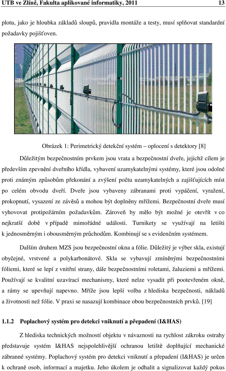 uzamykatelnými systémy, které jsou odolné proti známým způsobům překonání a zvýšení počtu uzamykatelných a zajišťujících míst po celém obvodu dveří.