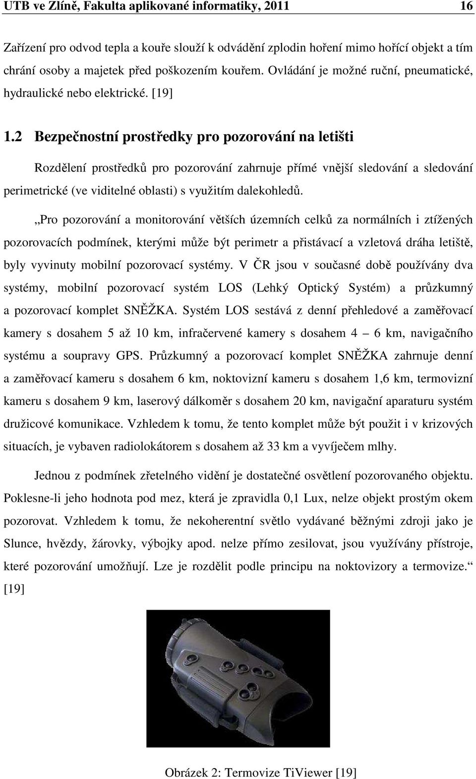 2 Bezpečnostní prostředky pro pozorování na letišti Rozdělení prostředků pro pozorování zahrnuje přímé vnější sledování a sledování perimetrické (ve viditelné oblasti) s využitím dalekohledů.