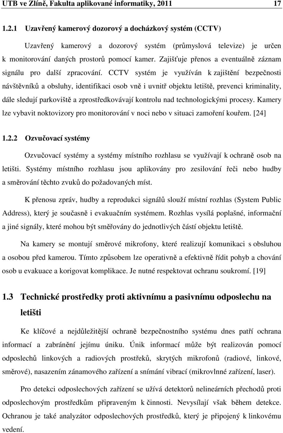 Zajišťuje přenos a eventuálně záznam signálu pro další zpracování.