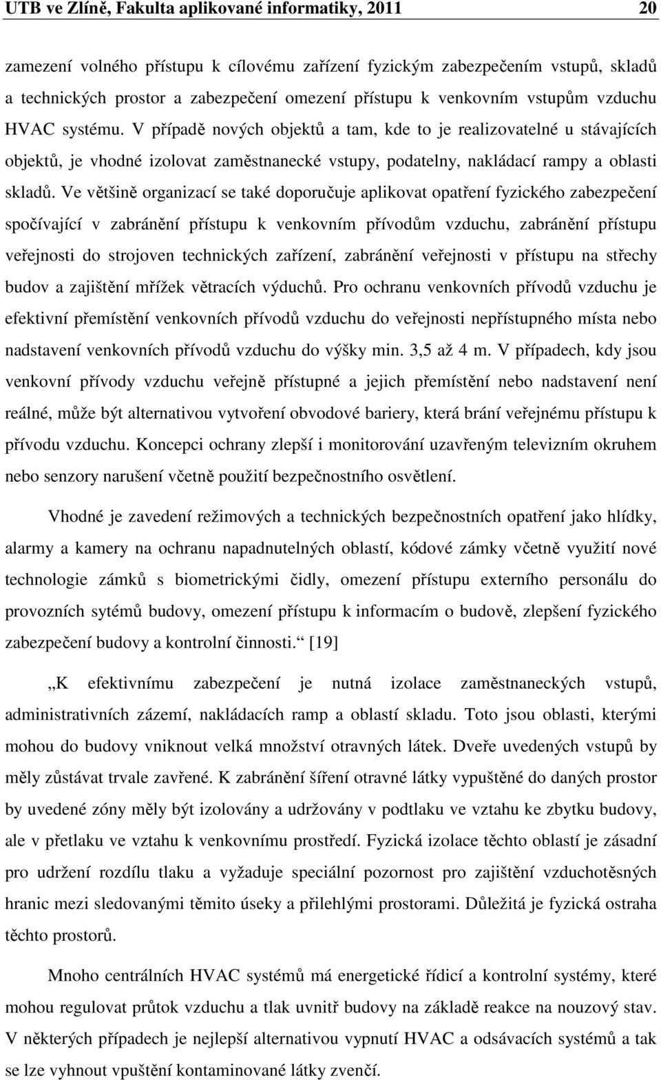 V případě nových objektů a tam, kde to je realizovatelné u stávajících objektů, je vhodné izolovat zaměstnanecké vstupy, podatelny, nakládací rampy a oblasti skladů.