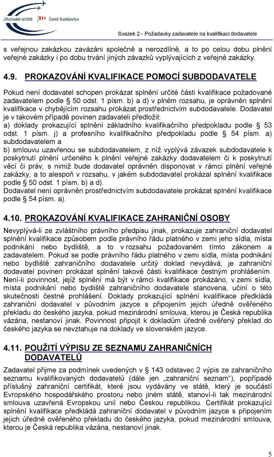 b) a d) v plném rozsahu, je oprávněn splnění kvalifikace v chybějícím rozsahu prokázat prostřednictvím subdodavatele.