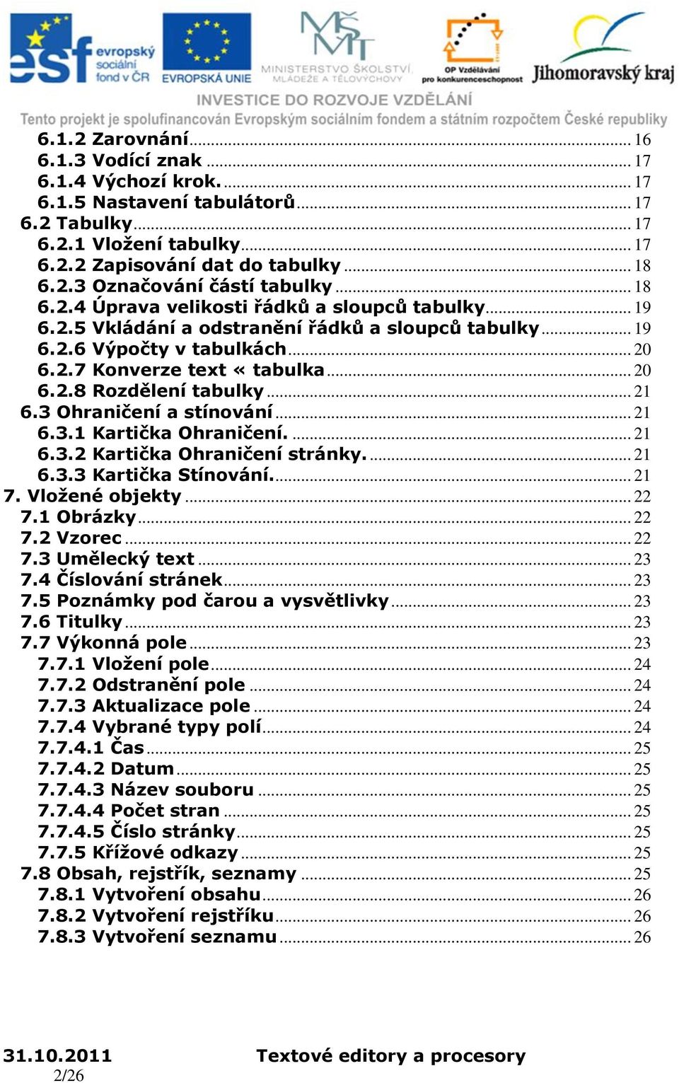 .. 21 6.3 Ohraničení a stínování... 21 6.3.1 Kartička Ohraničení.... 21 6.3.2 Kartička Ohraničení stránky.... 21 6.3.3 Kartička Stínování.... 21 7. Vložené objekty... 22 7.1 Obrázky... 22 7.2 Vzorec.