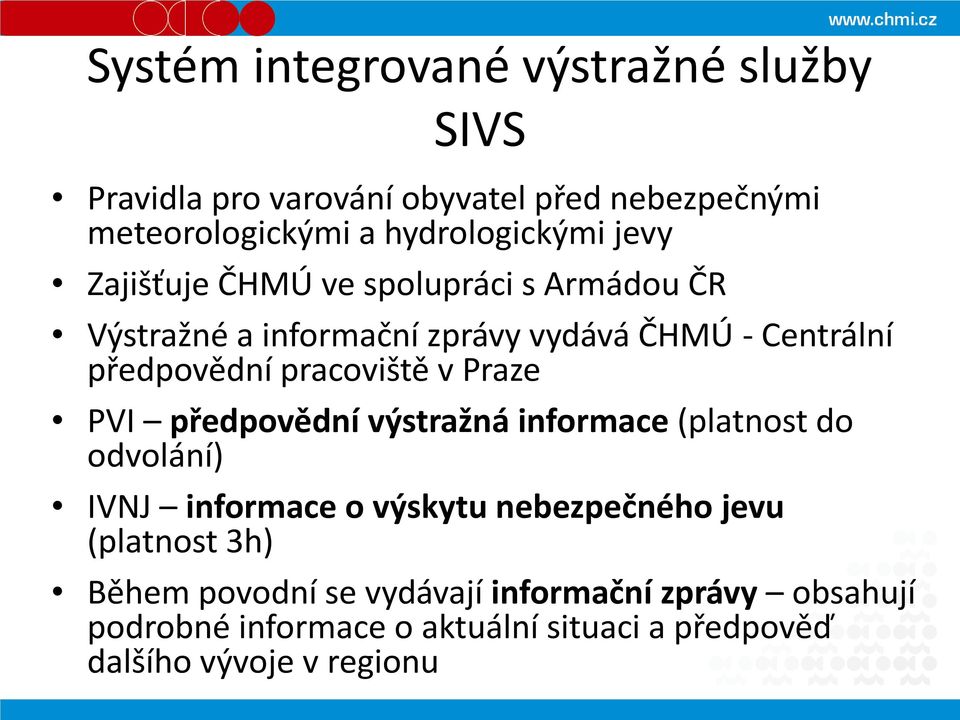 v Praze PVI předpovědní výstražná informace (platnost do odvolání) IVNJ informace o výskytu nebezpečného jevu (platnost 3h)