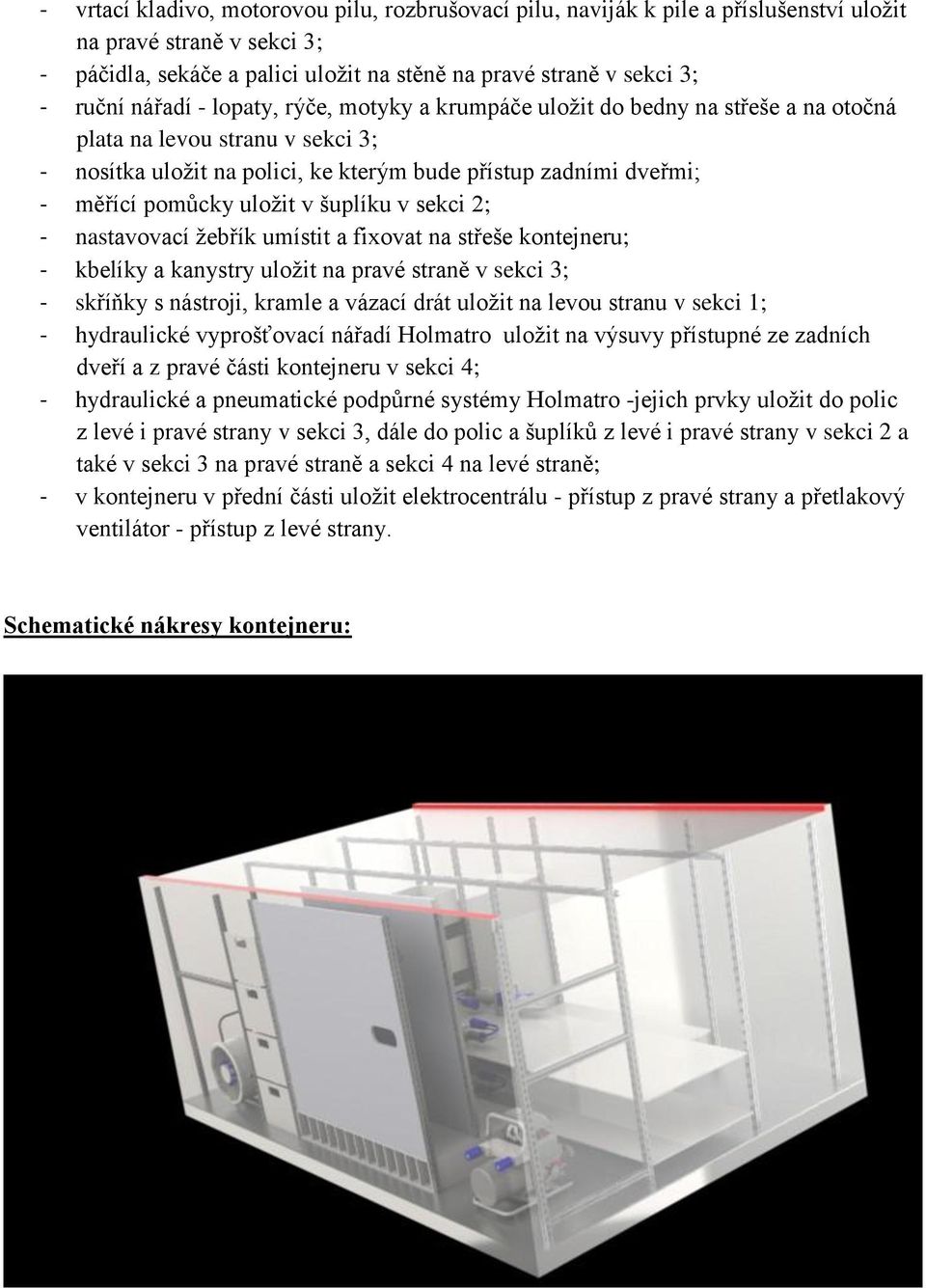 uložit v šuplíku v sekci 2; - nastavovací žebřík umístit a fixovat na střeše kontejneru; - kbelíky a kanystry uložit na pravé straně v sekci 3; - skříňky s nástroji, kramle a vázací drát uložit na