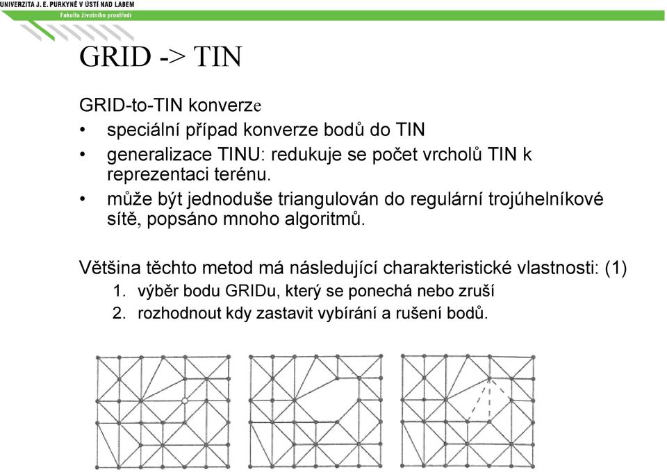 může být jednoduše triangulován do regulární trojúhelníkové sítě, popsáno mnoho algoritmů.