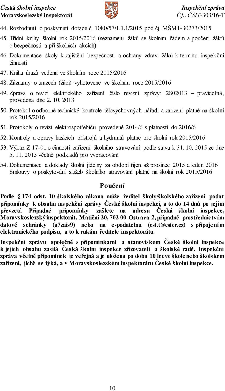 Dokumentace školy k zajištění bezpečnosti a ochrany zdraví žáků k termínu inspekční činnosti 47. Kniha úrazů vedená ve školním roce 2015/2016 48.