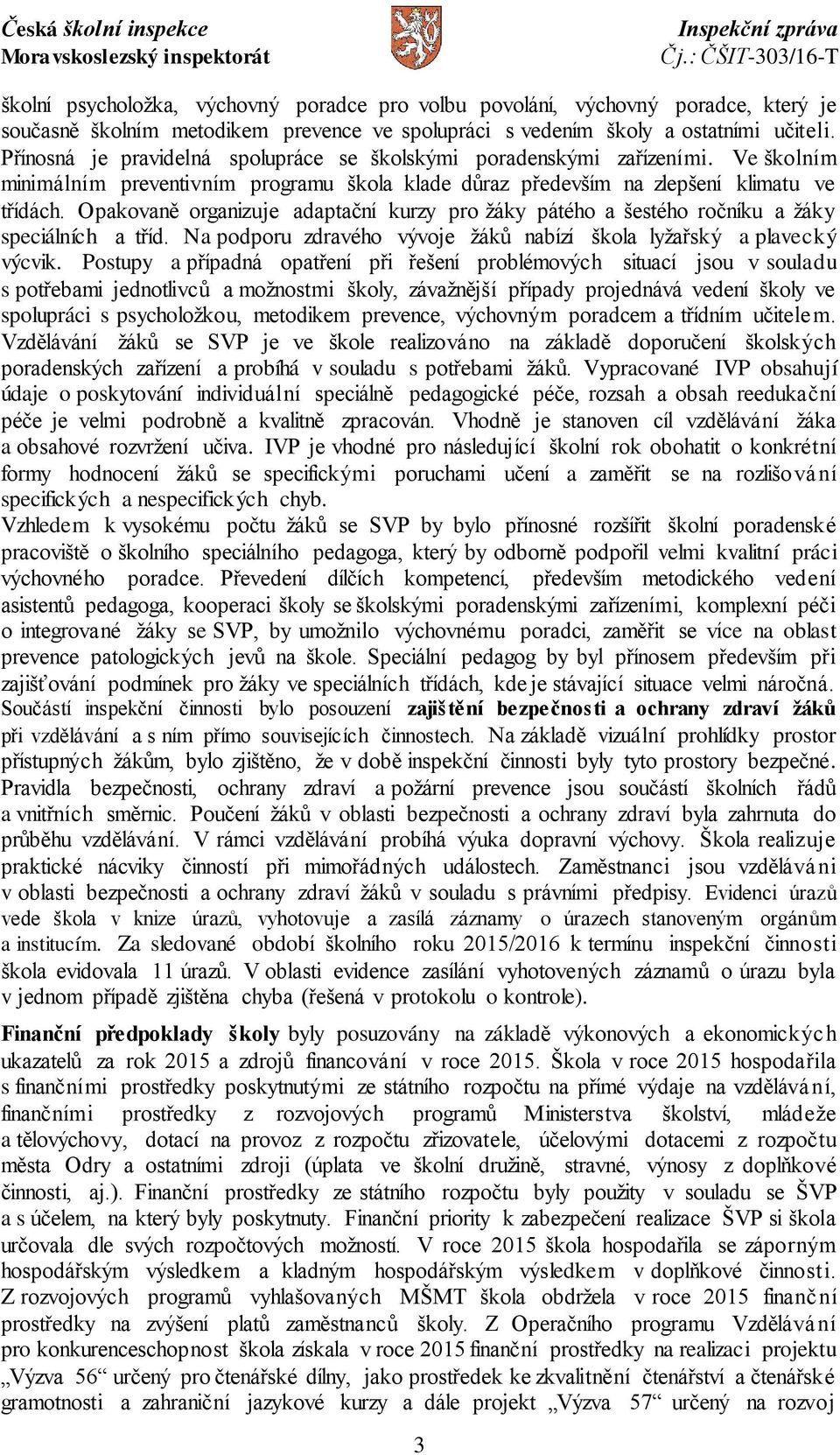 Opakovaně organizuje adaptační kurzy pro žáky pátého a šestého ročníku a žáky speciálních a tříd. Na podporu zdravého vývoje žáků nabízí škola lyžařský a plavecký výcvik.